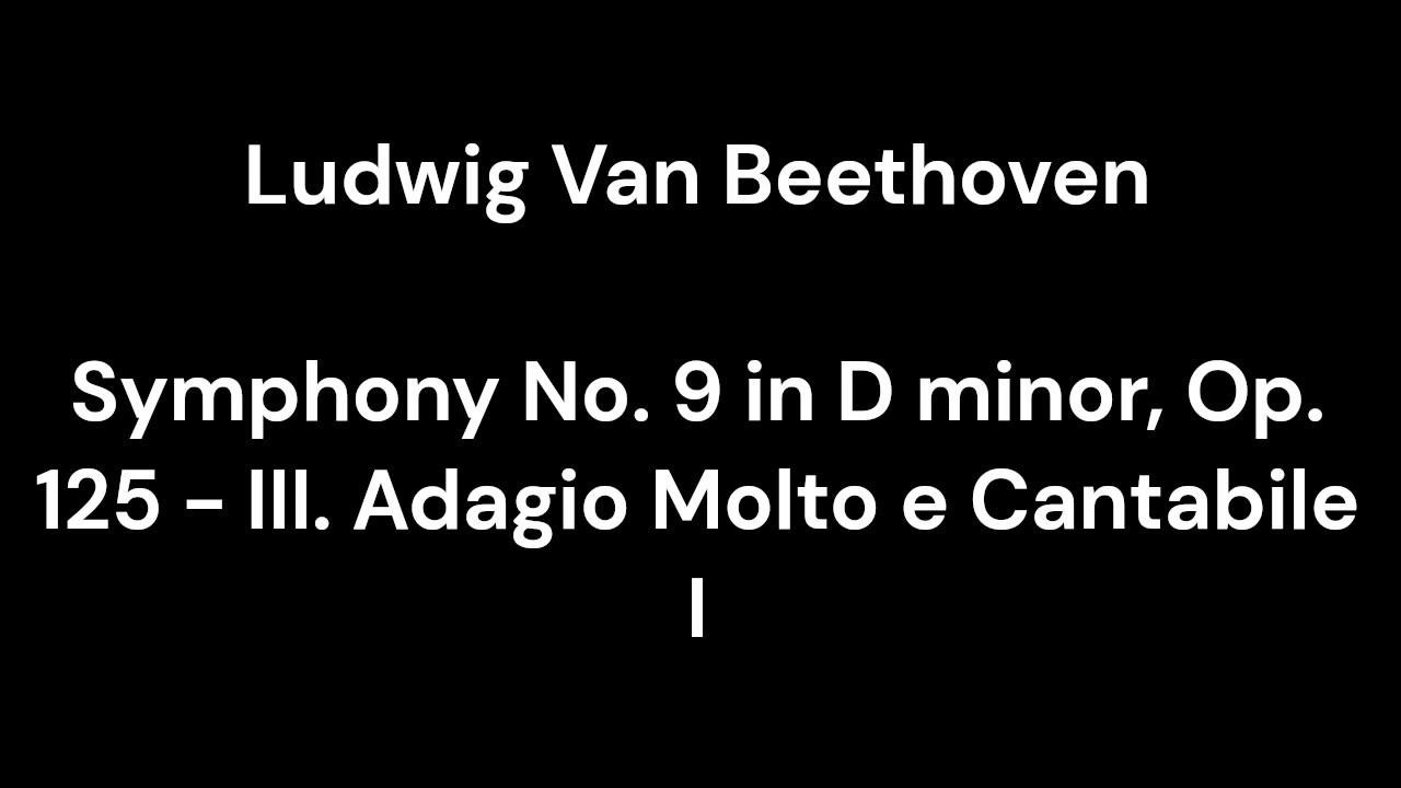 Beethoven - Symphony No. 9 in D minor, Op. 125 - III. Adagio Molto e Cantabile I