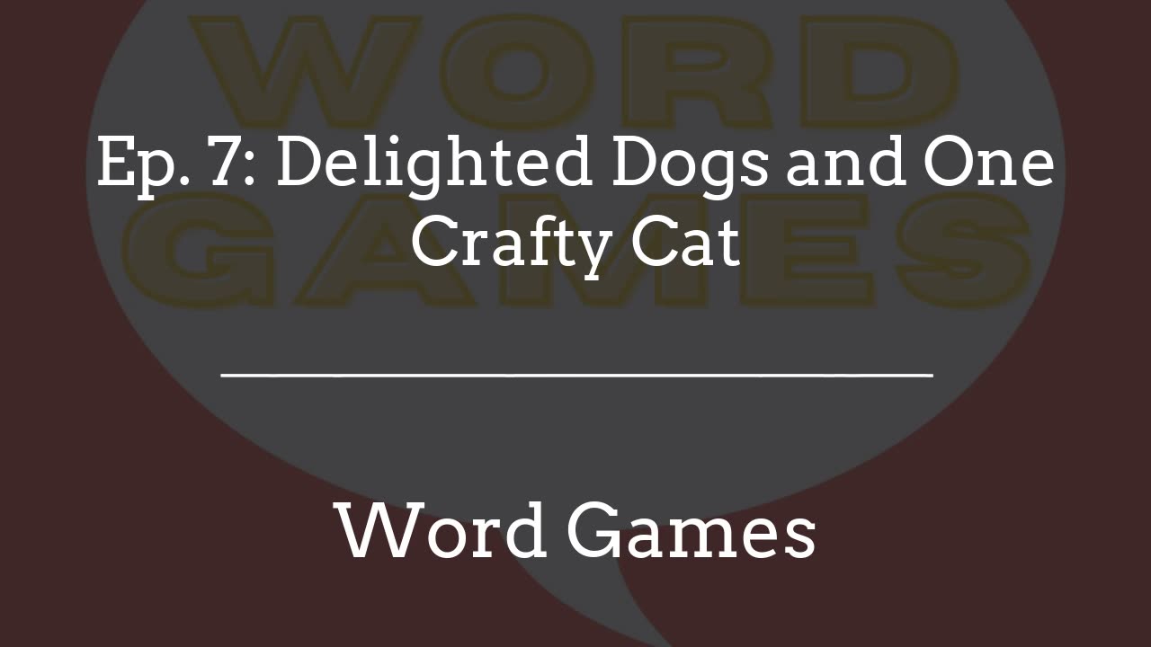 Word Games Ep. 7: Delighted Dogs and One Crafty Cat