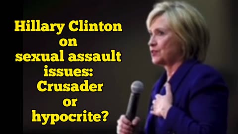 CC w/ ASL: Hillary Clinton on sexual assault issues: Crusader or hypocrite?