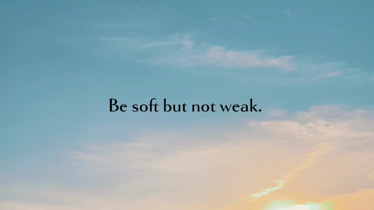 Be soft but not weak.
