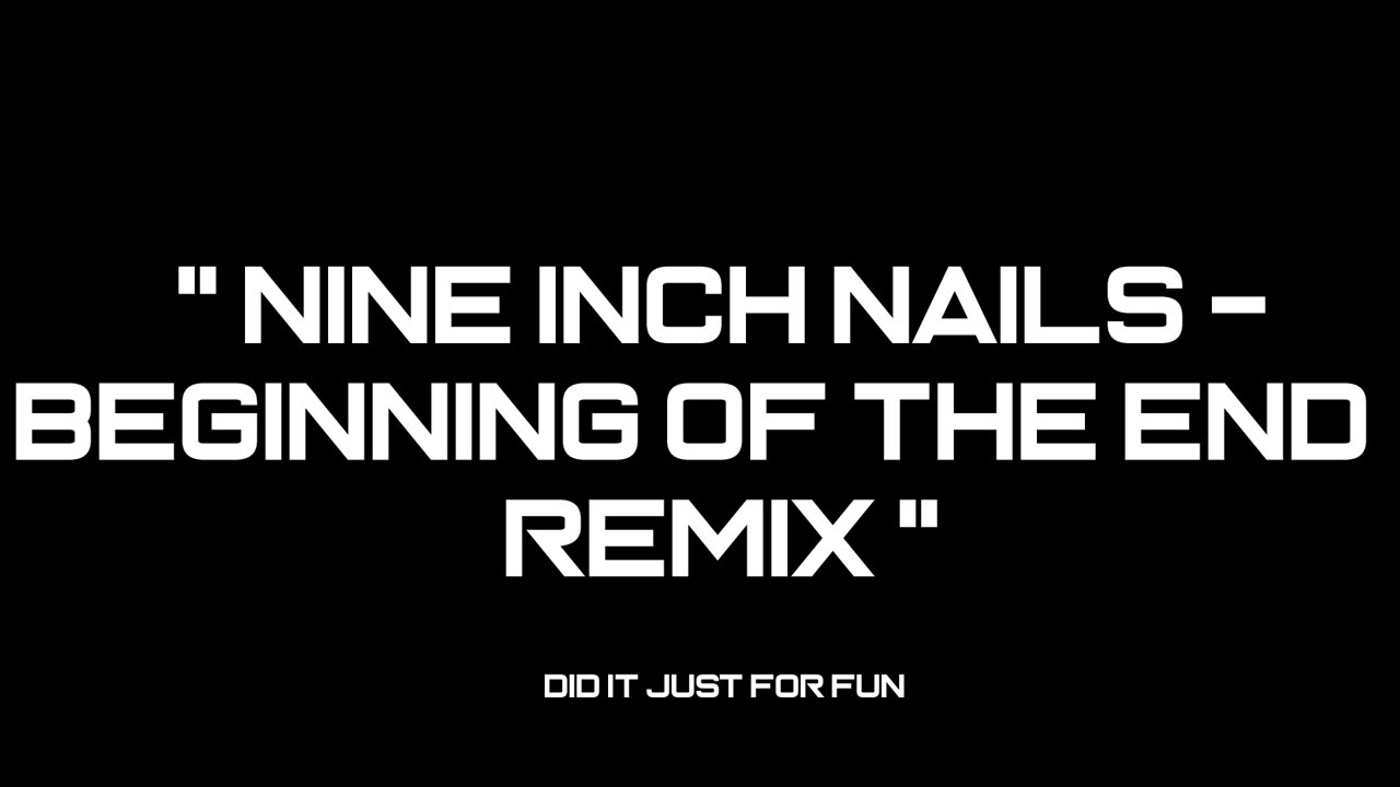 Nine Inch Nails - Beginning of The End - Remix