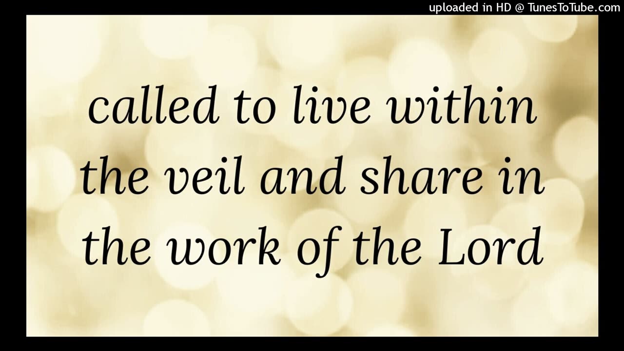 called to live within the veil and share in the work of the Lord