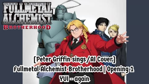 [Peter Griffin sings/AI Cover] Fullmetal Alchemist Brotherhood Opening 1 YUI - Again (Version 2)