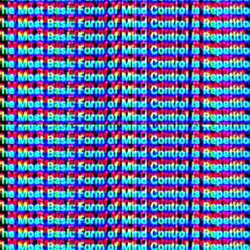 Mind control is repetition.