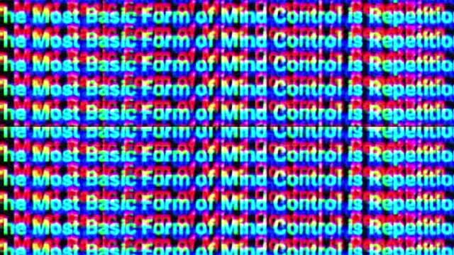 Mind control is repetition.