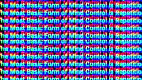 Mind control is repetition.