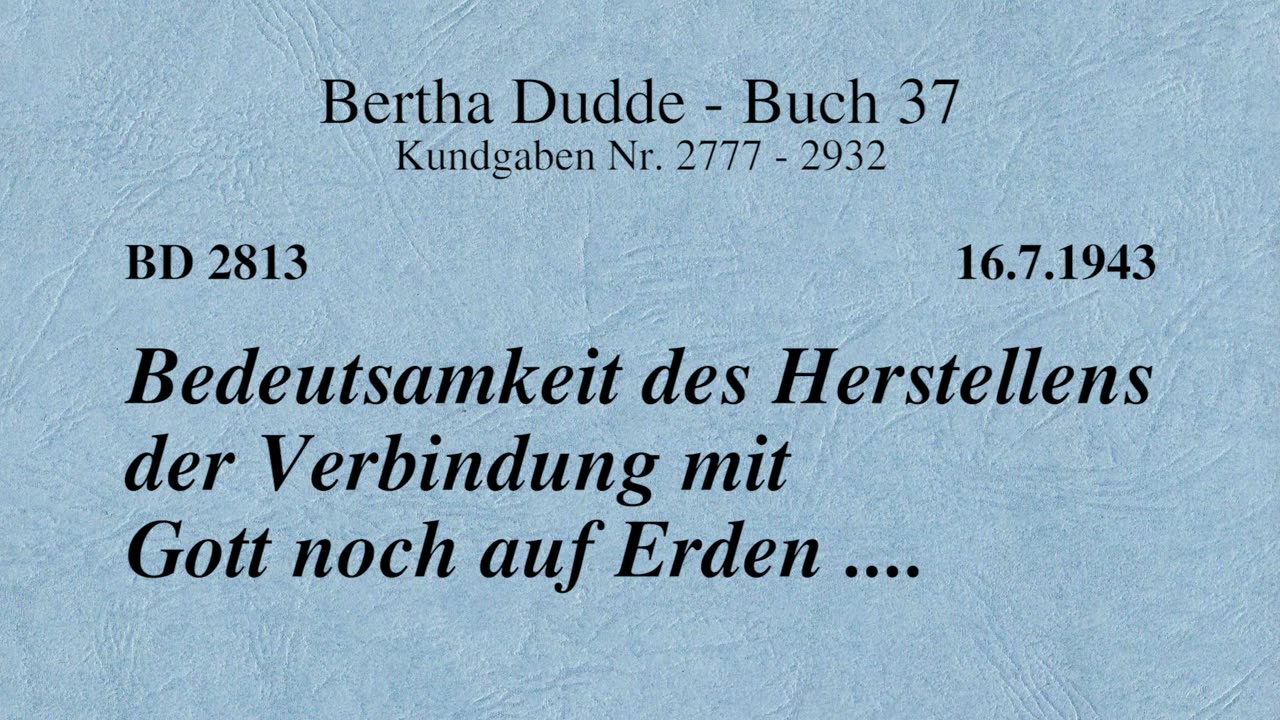 BD 2813 - BEDEUTSAMKEIT DES HERSTELLENS DER VERBINDUNG MIT GOTT NOCH AUF ERDEN ....