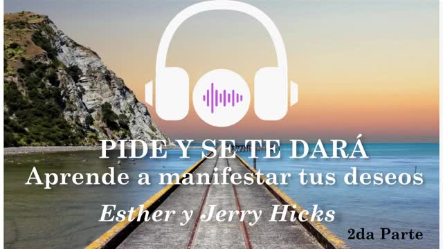 Esther y Jerry Hicks: 1era parte - Pide y se te dará