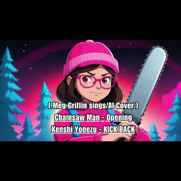 [Meg Griffin sings/AI Cover] Chainsaw Man Opening Kenshi Yonezu 米津玄師 - KICK BACK