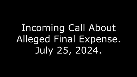 Incoming Call About Alleged Final Expense: July 25, 2024