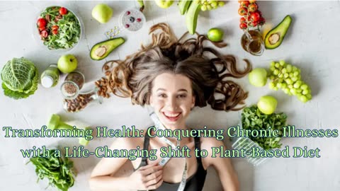 Transforming Lives: Conquering Chronic Illnesses Through the Power of a Plant-Based Diet