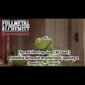 [Kermit the Frog /AI Cover] Fullmetal Alchemist Brotherhood Opening 4 CHEMISTRY - Period