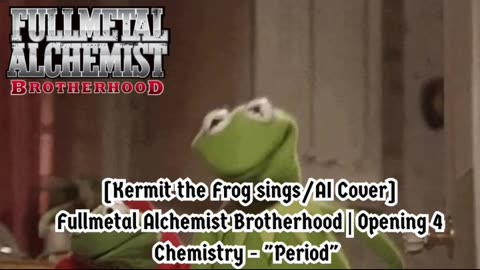 [Kermit the Frog /AI Cover] Fullmetal Alchemist Brotherhood Opening 4 CHEMISTRY - Period