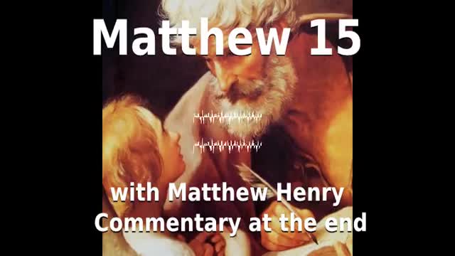 📖🕯 Holy Bible - Matthew 15 with Matthew Henry Commentary at the end.