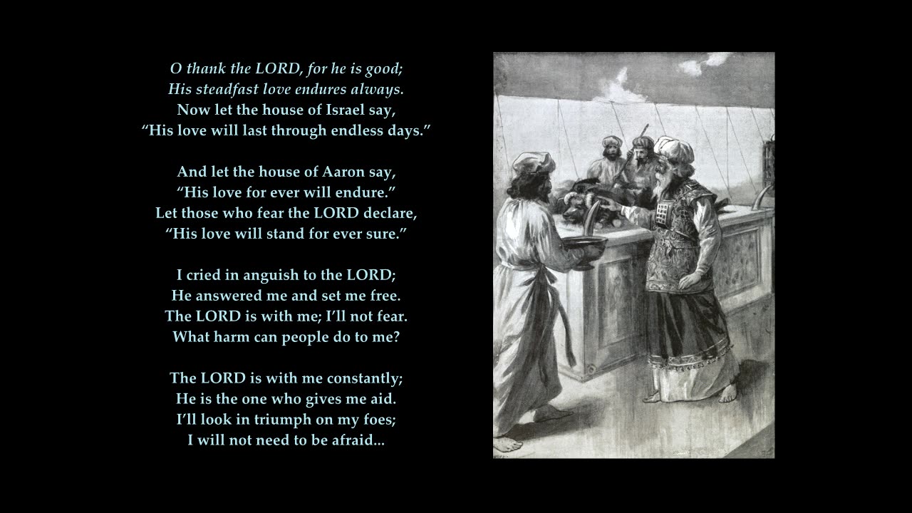 Psalm 118 v1-7 of 29 "O thank the LORD, for he is good; His steadfast love endures always" Woodworth