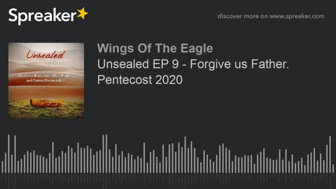 Unsealed EP 9: Forgive us Father. Pentecost 2020