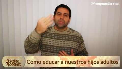 Padre Hoower: Cómo educar a nuestros hijos adultos
