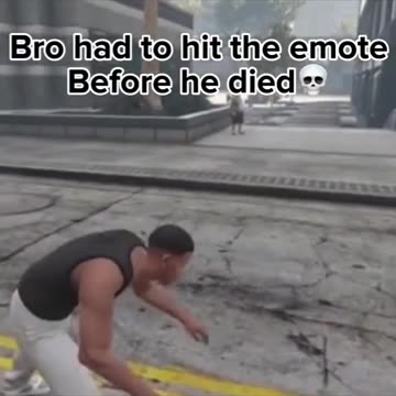 Bro had to hit EMOTE before Dying .