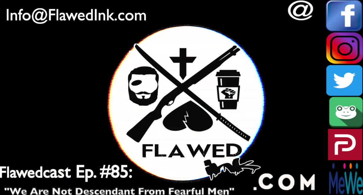 Flawedcast Ep #85: "We Are Not Descendant From Fearful Men"