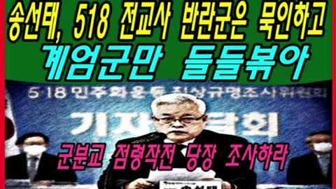 송선태, 518 전교사 반란군은 묵인하고 계엄군만 들들볶아