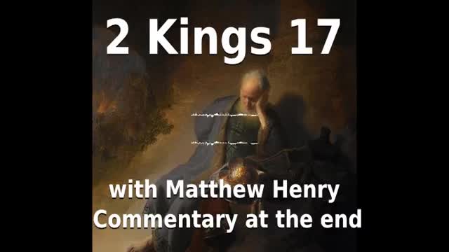 📖🕯 Holy Bible - 2 Kings 17 with Matthew Henry Commentary at the end.