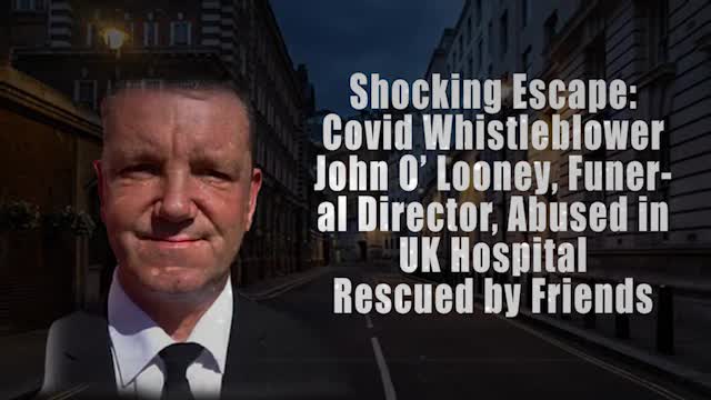 Shocking Escape: Covid Whistleblower John O’ Looney Abused in UK Hospital Rescued by Friends