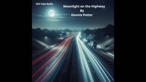 Moonlight on the Highway By Dennis Potter. BBC RADIO DRAMA