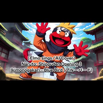 [Elmo sings/AI Cover] Naruto:Shippuden Opening 3 Ikimono-Gakari - Blue Bird