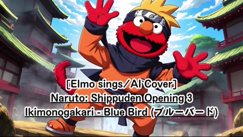 [Elmo sings/AI Cover] Naruto:Shippuden Opening 3 Ikimono-Gakari - Blue Bird
