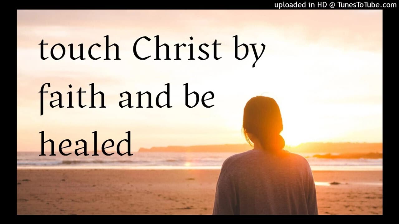 touch Christ by faith and be healed