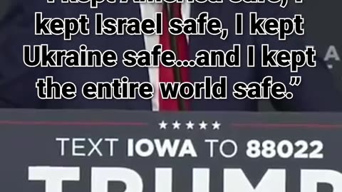 49. “I kept America safe, I kept Israel safe, I kept Ukraine safe…and I kept the entire world safe