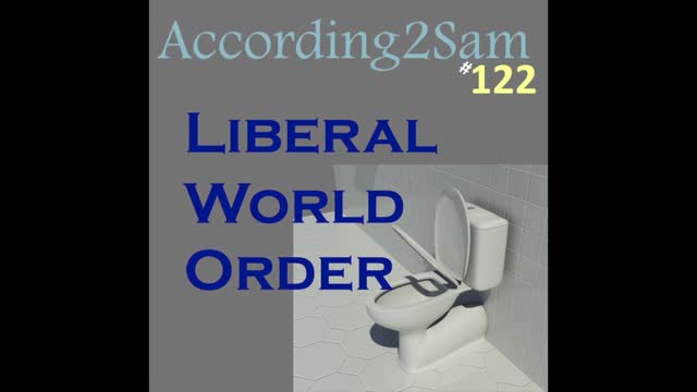 According2Sam #122 'Liberal World Order'