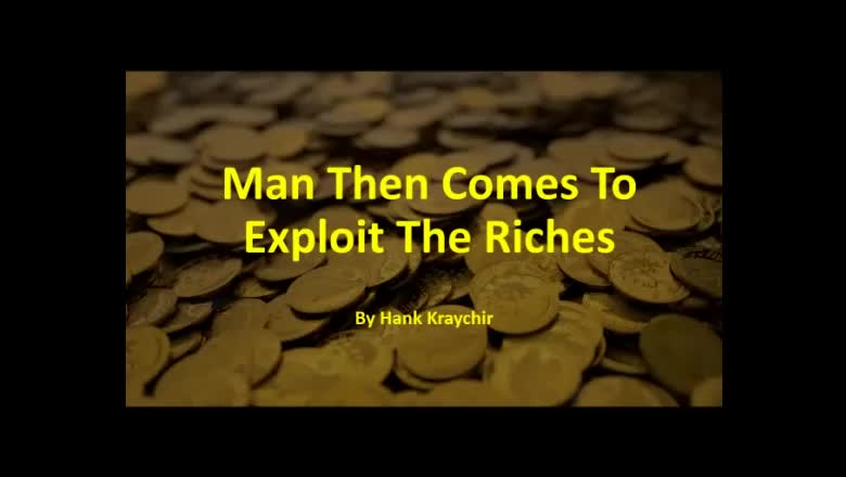 MAN THEN COMES TO EXPLOIT THE RICHES