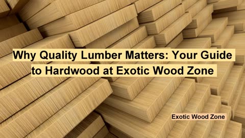 Why Quality Lumber Matters: Your Guide to Hardwood at Exotic Wood Zone