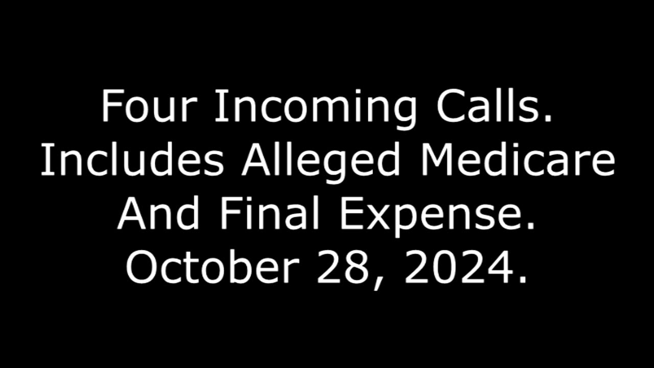 Four Incoming Calls: Includes Alleged Medicare And Final Expense, October 28, 2024