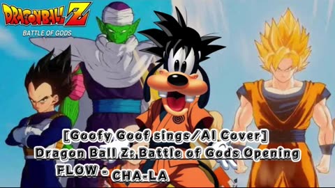 [Goofy Goof sings/AI Cover] Dragon Ball Z: Battle of Gods Opening FLOW - CHA- LA-HEAD-CHA-LA