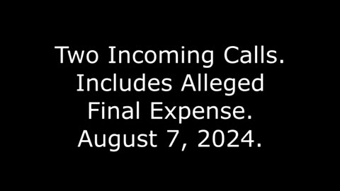 Two Incoming Calls: Includes Alleged Final Expense, August 7, 2024