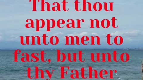 JJESUS SAID... That thou appear not unto men to fast, but unto thy Father which is in secret: