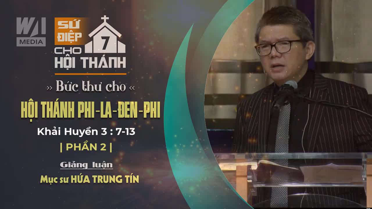 #2 - BỨC THƯ CHO HỘI THÁNH PHI-LA-ĐEN-PHI - Khải huyền 3:7-13 || Mục sư HỨA TRUNG TÍN