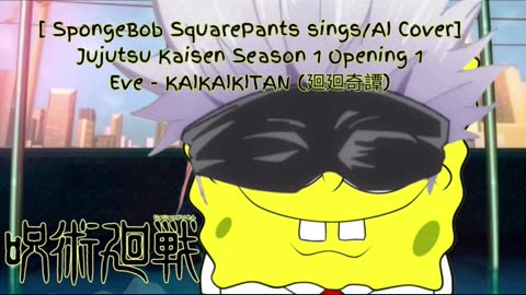 [SpongeBob Squarepants sings/AICover] Jujutsu Kaisen Season 1 Opening 1 Eve KAIKAIKITAN (廻廻奇譚)