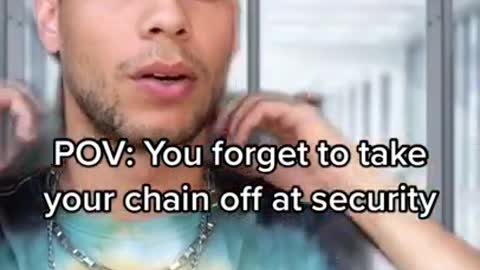 POV: You Forgot To Take Of Your Chains Off At Security