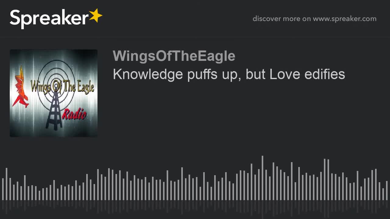 Knowledge puffs up, but Love edifies