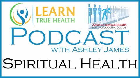 Spiritual Health - Heal Emotional Pain - Learn True Health #Podcast with Ashley James - Episode 10