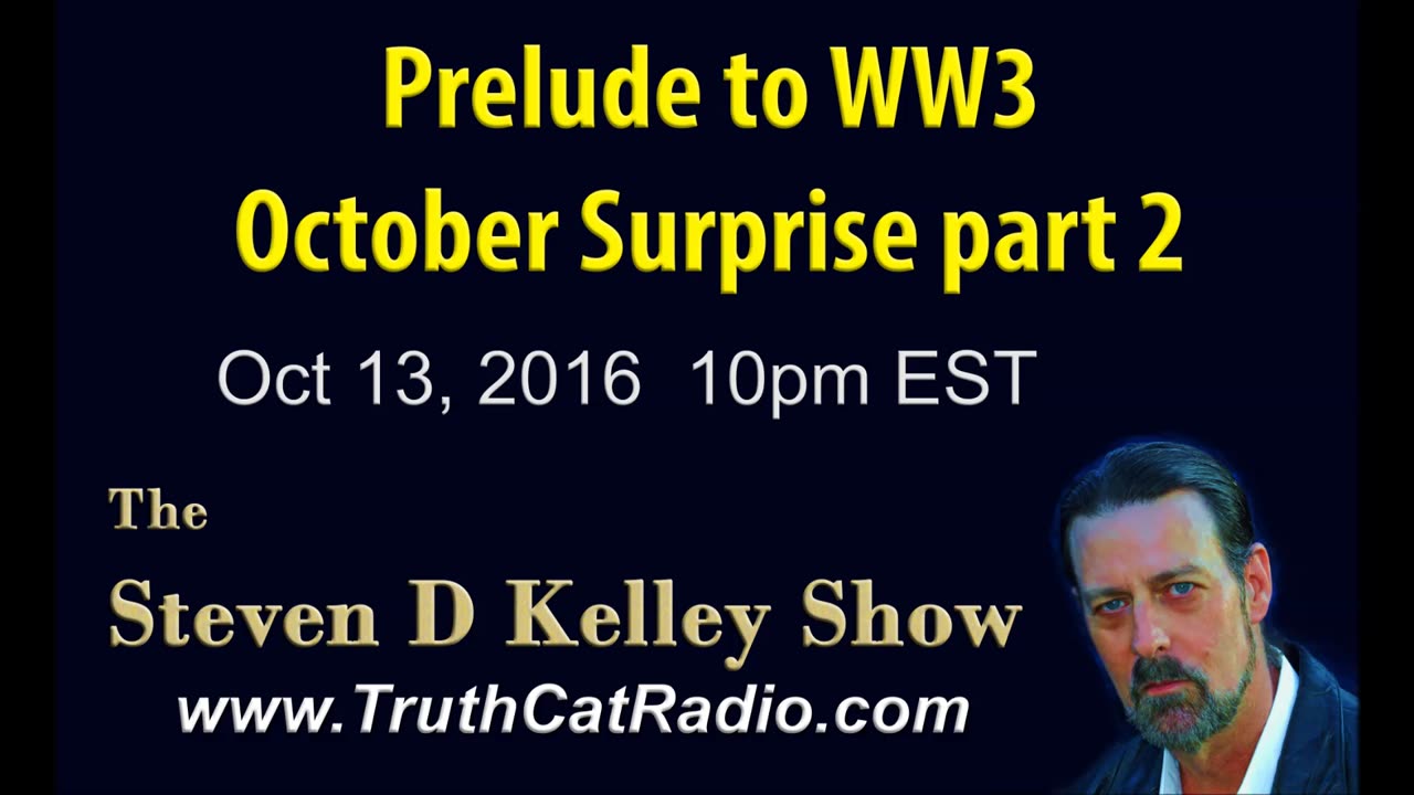 Prelude to WW3, October surprise part 2, Steven D Kelley Show Oct-18-2016