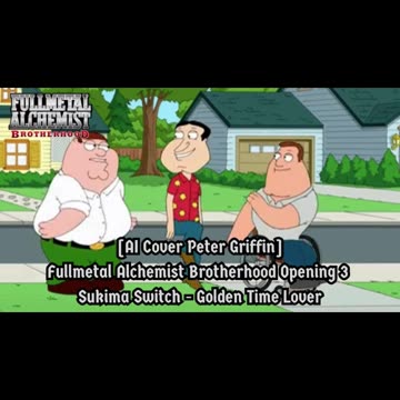 [Peter Griffin sings/AI Cover] Fullmetal Alchemist Brotherhood OP3 Sukima Switch - Golden Time Lover