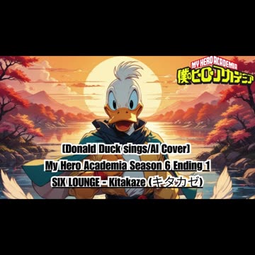 [Donald Duck sings/AI Cover] My Hero Academia Season 6 Ending 1 SIX LOUNGE - Kitakaze "キタカゼ"