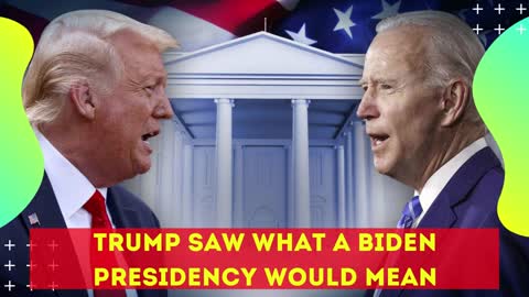 TRUMP SAW WHAT A BIDEN PRESIDENCY WOULD MEAN