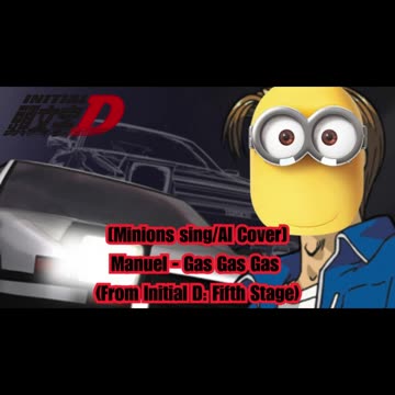 [Minions sing/AI Cover] Manuel - Gas gas gas ( from Initial D Fifth stage)