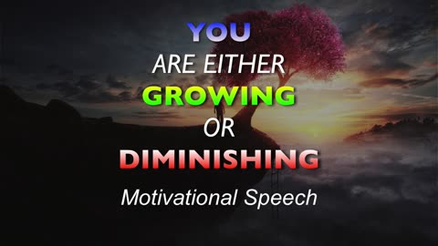 You Are Either GROWING or DIMINISHING - Motivational Speech