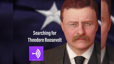 Searching For Theodore Roosevelt